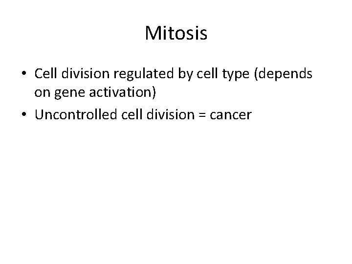 Mitosis • Cell division regulated by cell type (depends on gene activation) • Uncontrolled