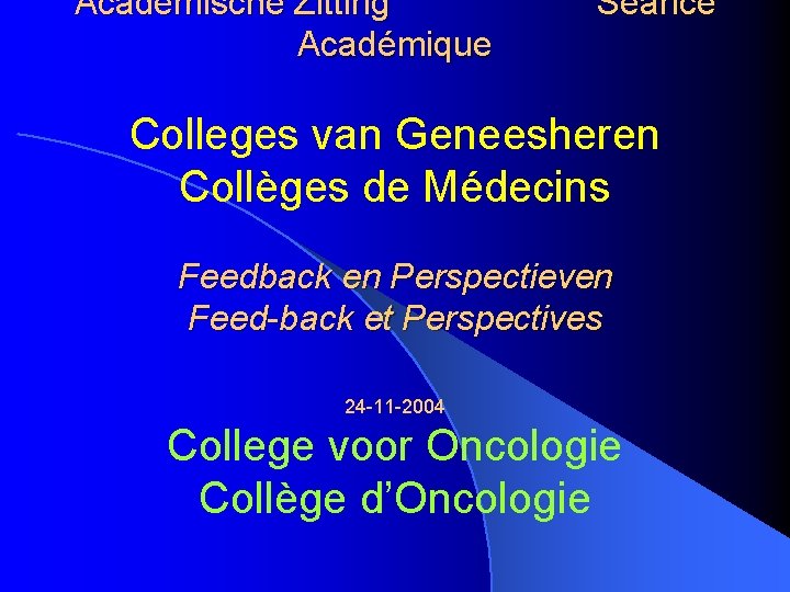 Academische Zitting Académique Séance Colleges van Geneesheren Collèges de Médecins Feedback en Perspectieven Feed-back