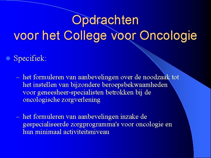 Opdrachten voor het College voor Oncologie l Specifiek: – het formuleren van aanbevelingen over