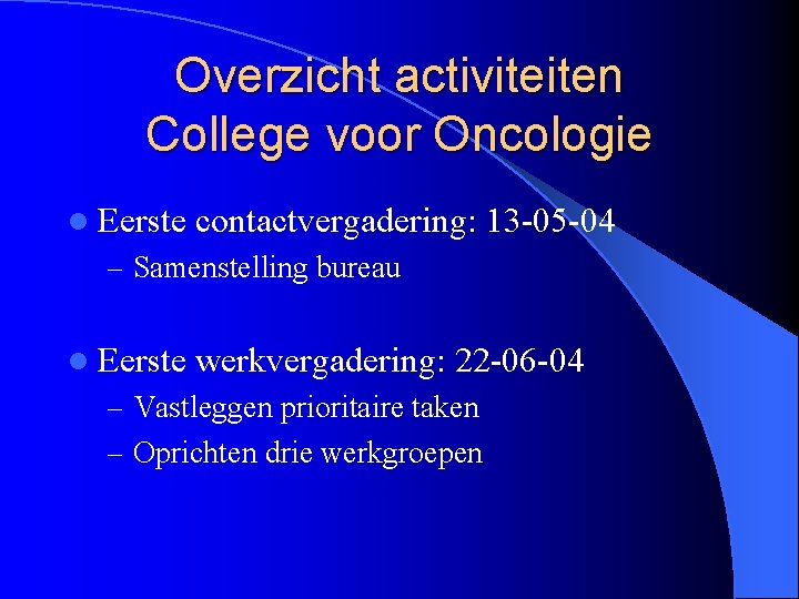 Overzicht activiteiten College voor Oncologie l Eerste contactvergadering: 13 -05 -04 – Samenstelling bureau