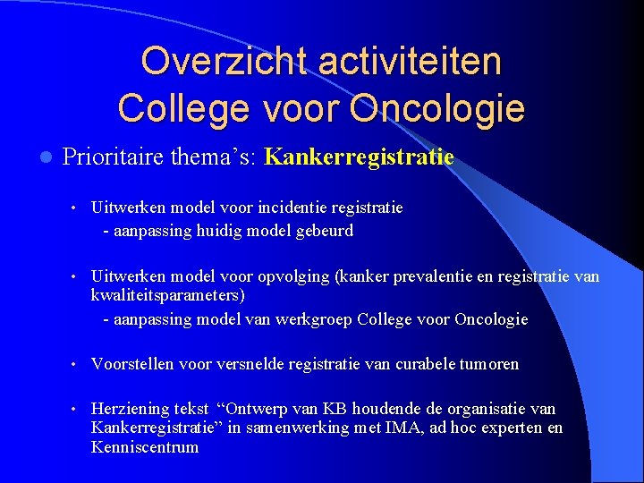 Overzicht activiteiten College voor Oncologie l Prioritaire thema’s: Kankerregistratie • Uitwerken model voor incidentie