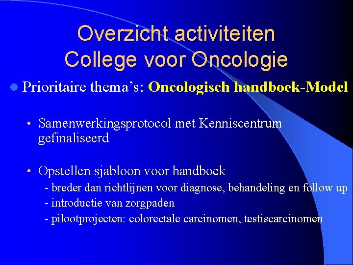 Overzicht activiteiten College voor Oncologie l Prioritaire thema’s: Oncologisch handboek-Model • Samenwerkingsprotocol met Kenniscentrum