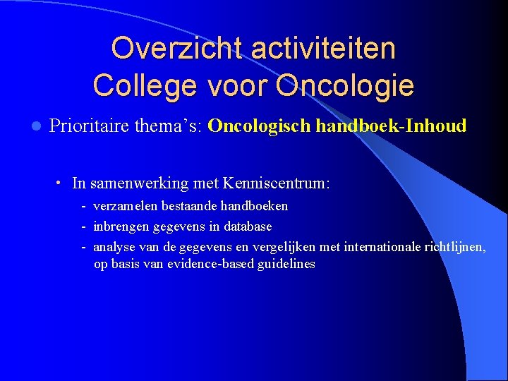 Overzicht activiteiten College voor Oncologie l Prioritaire thema’s: Oncologisch handboek-Inhoud • In samenwerking met