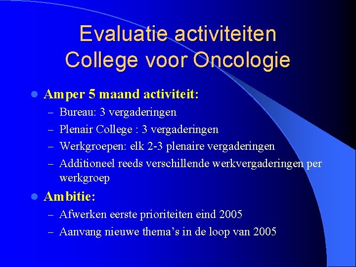 Evaluatie activiteiten College voor Oncologie l Amper 5 maand activiteit: – Bureau: 3 vergaderingen