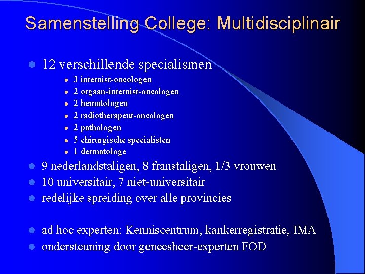 Samenstelling College: Multidisciplinair l 12 verschillende specialismen l l l l 3 internist-oncologen 2