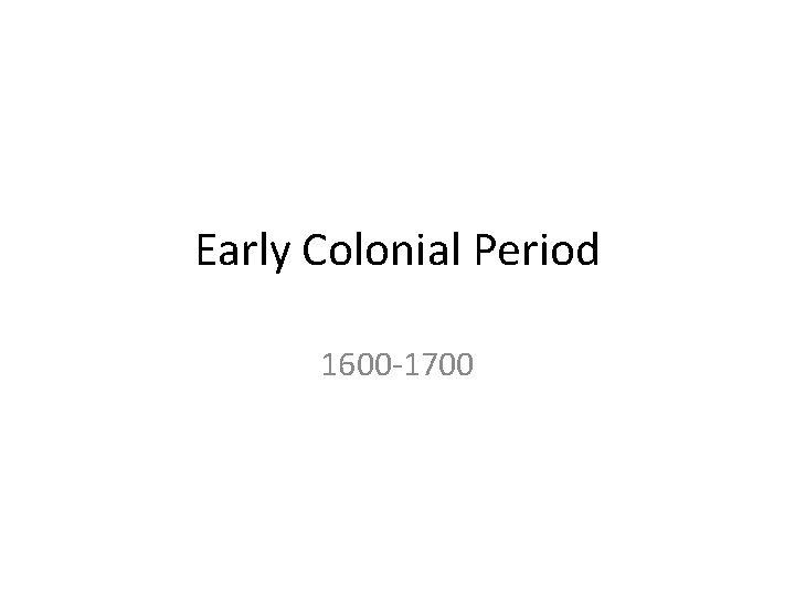 Early Colonial Period 1600 -1700 