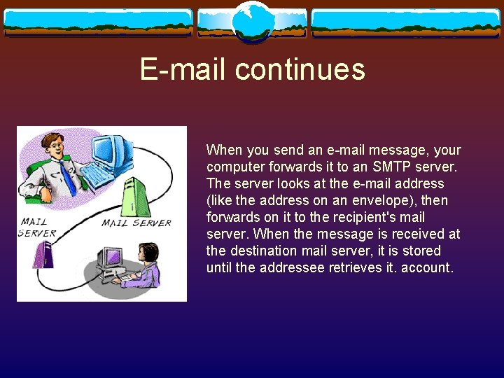 E-mail continues When you send an e-mail message, your computer forwards it to an E-mail continues When you send an e-mail message, your computer forwards it to an