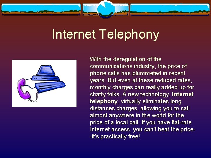 Internet Telephony With the deregulation of the communications industry, the price of phone calls Internet Telephony With the deregulation of the communications industry, the price of phone calls