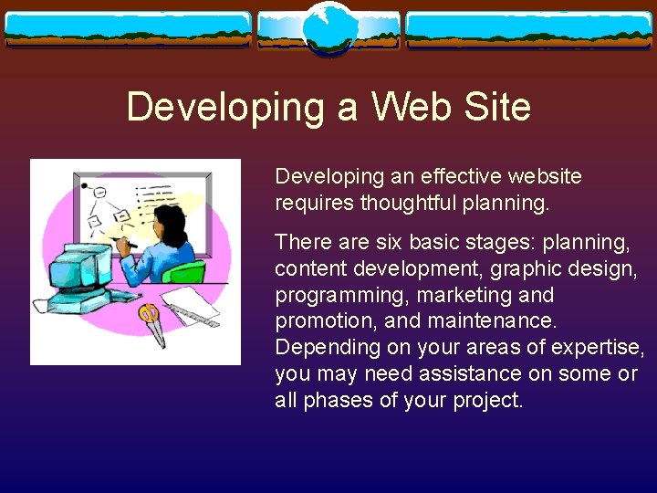 Developing a Web Site Developing an effective website requires thoughtful planning. There are six Developing a Web Site Developing an effective website requires thoughtful planning. There are six