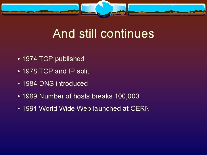 And still continues • 1974 TCP published • 1978 TCP and IP split • And still continues • 1974 TCP published • 1978 TCP and IP split •