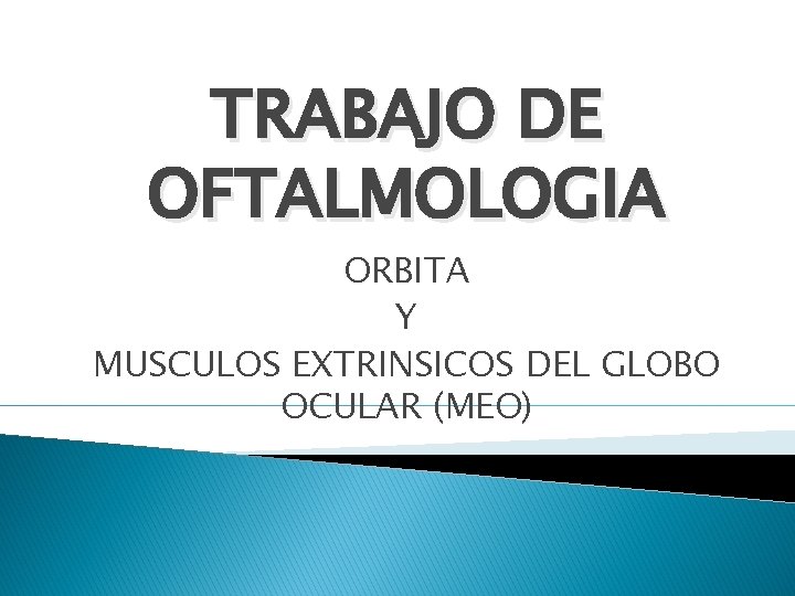 TRABAJO DE OFTALMOLOGIA ORBITA Y MUSCULOS EXTRINSICOS DEL GLOBO OCULAR (MEO) 