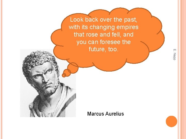 Marcus Aurelius E. Napp Look back over the past, with its changing empires that