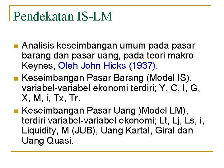 Pendekatan IS-LM n n n Analisis keseimbangan umum pada pasar barang dan pasar uang,