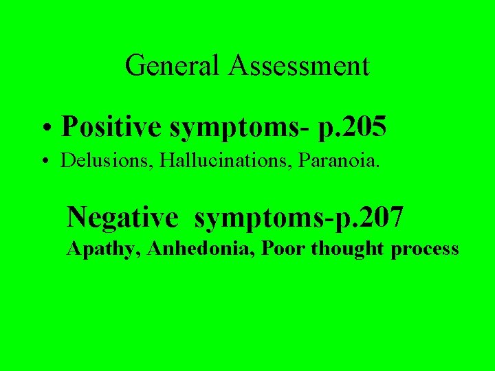 General Assessment • Positive symptoms- p. 205 • Delusions, Hallucinations, Paranoia. Negative symptoms-p. 207 General Assessment • Positive symptoms- p. 205 • Delusions, Hallucinations, Paranoia. Negative symptoms-p. 207
