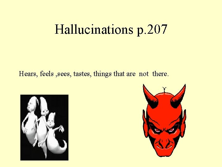 Hallucinations p. 207 Hears, feels , sees, tastes, things that are not there. Hallucinations p. 207 Hears, feels , sees, tastes, things that are not there.