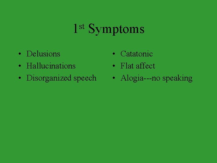 st 1 Symptoms • Delusions • Hallucinations • Disorganized speech • Catatonic • Flat st 1 Symptoms • Delusions • Hallucinations • Disorganized speech • Catatonic • Flat