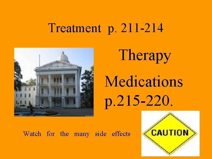 Treatment p. 211 -214 Therapy Medications p. 215 -220. Watch for the many side Treatment p. 211 -214 Therapy Medications p. 215 -220. Watch for the many side
