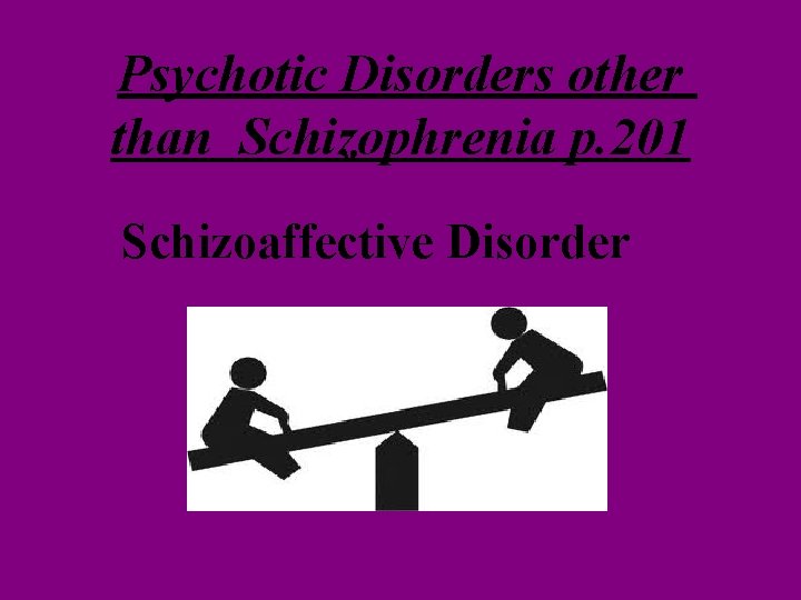 Psychotic Disorders other than Schizophrenia p. 201 Schizoaffective Disorder Psychotic Disorders other than Schizophrenia p. 201 Schizoaffective Disorder