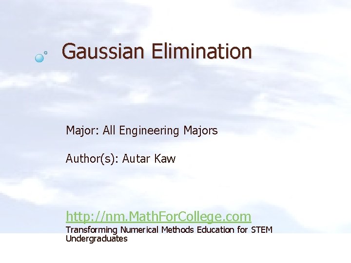 Gaussian Elimination Major: All Engineering Majors Author(s): Autar Kaw http: //nm. Math. For. College.