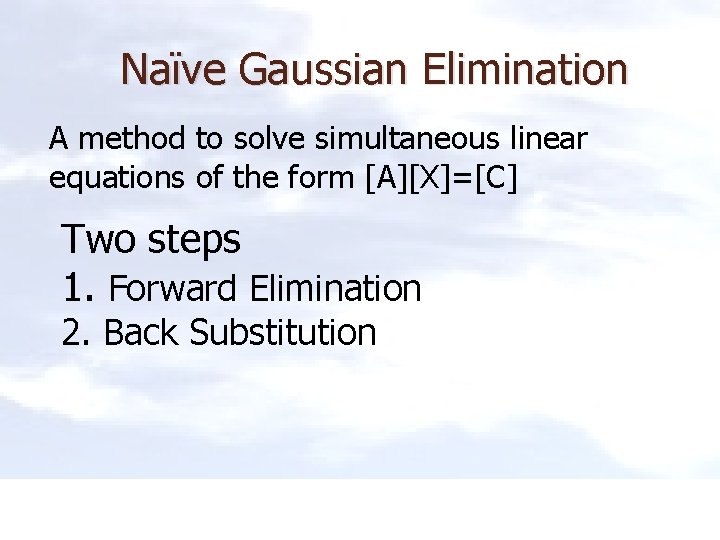 Naïve Gaussian Elimination A method to solve simultaneous linear equations of the form [A][X]=[C]