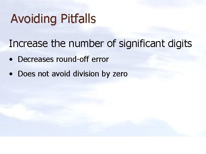 Avoiding Pitfalls Increase the number of significant digits • Decreases round-off error • Does