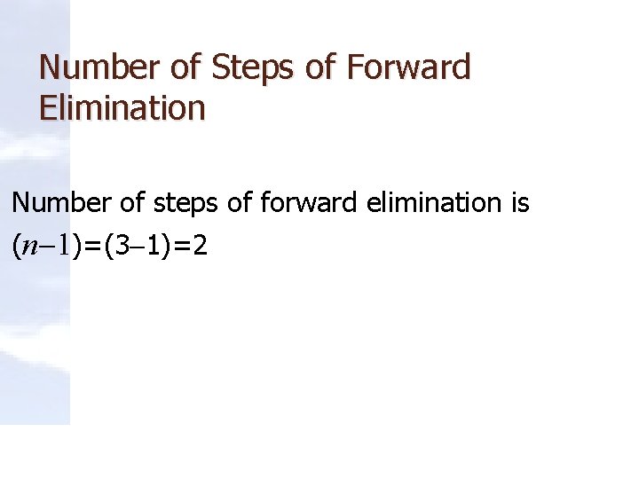 Number of Steps of Forward Elimination Number of steps of forward elimination is (n-1)=(3