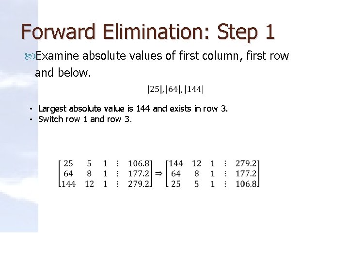 Forward Elimination: Step 1 Examine absolute values of first column, first row and below.