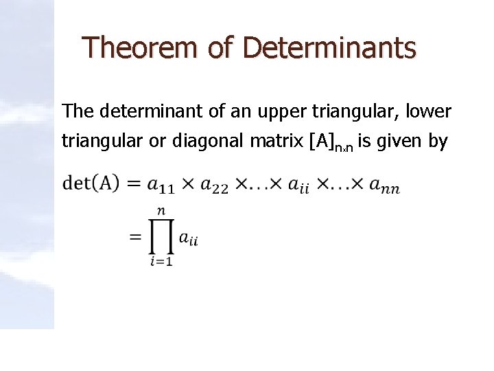 Theorem of Determinants The determinant of an upper triangular, lower triangular or diagonal matrix