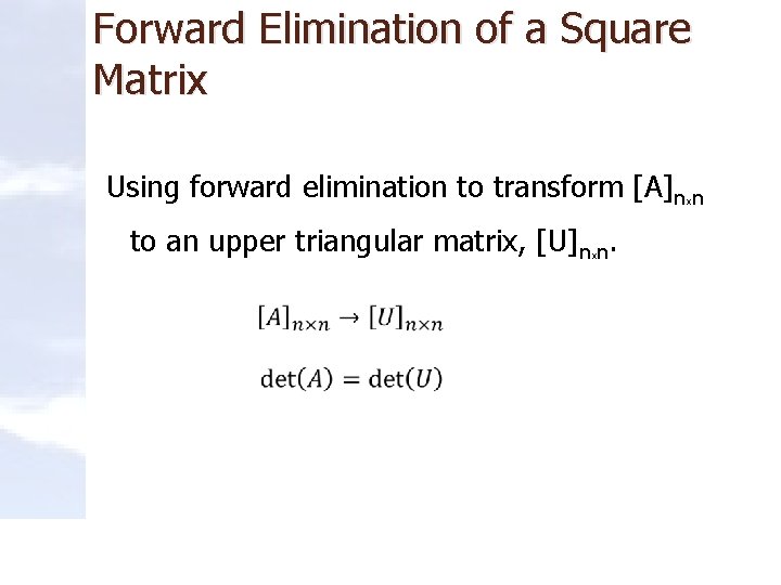 Forward Elimination of a Square Matrix Using forward elimination to transform [A]nxn to an