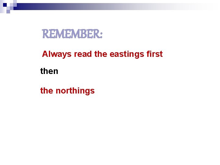 REMEMBER: Always read the eastings first then the northings 