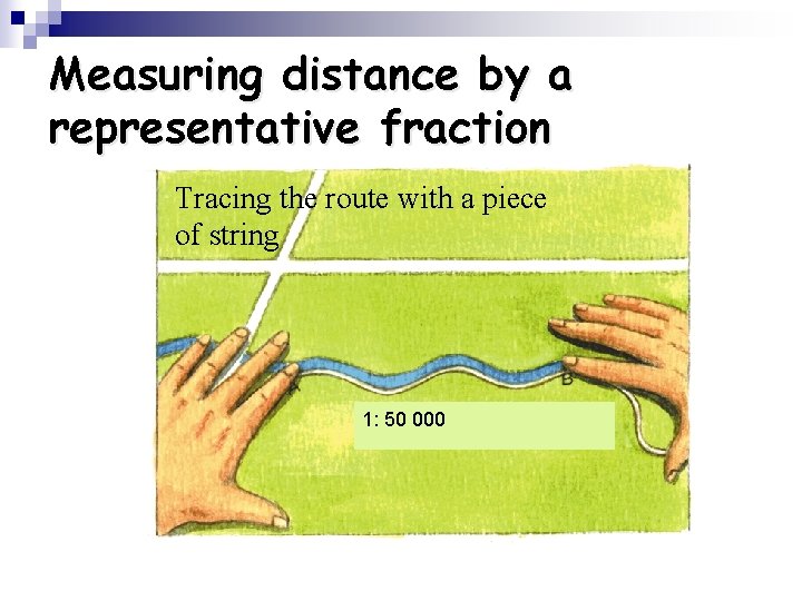 Measuring distance by a representative fraction Tracing the route with a piece Measuring straight