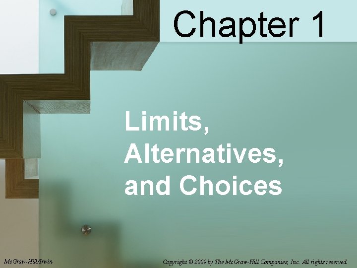 Chapter 1 Limits, Alternatives, and Choices Mc. Graw-Hill/Irwin Copyright © 2009 by The Mc.
