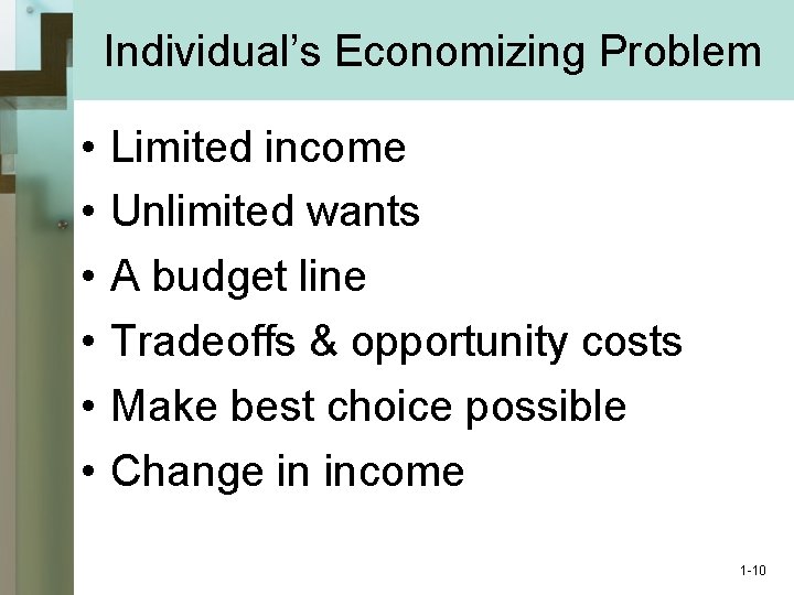 Individual’s Economizing Problem • • • Limited income Unlimited wants A budget line Tradeoffs