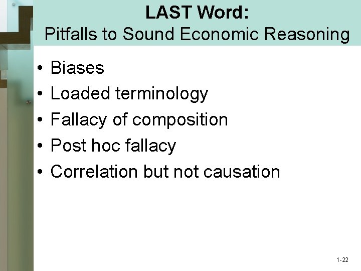 LAST Word: Pitfalls to Sound Economic Reasoning • • • Biases Loaded terminology Fallacy