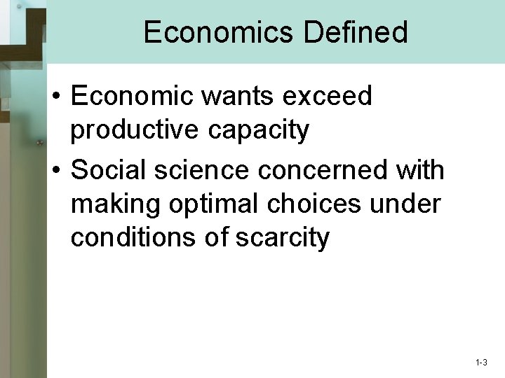 Economics Defined • Economic wants exceed productive capacity • Social science concerned with making