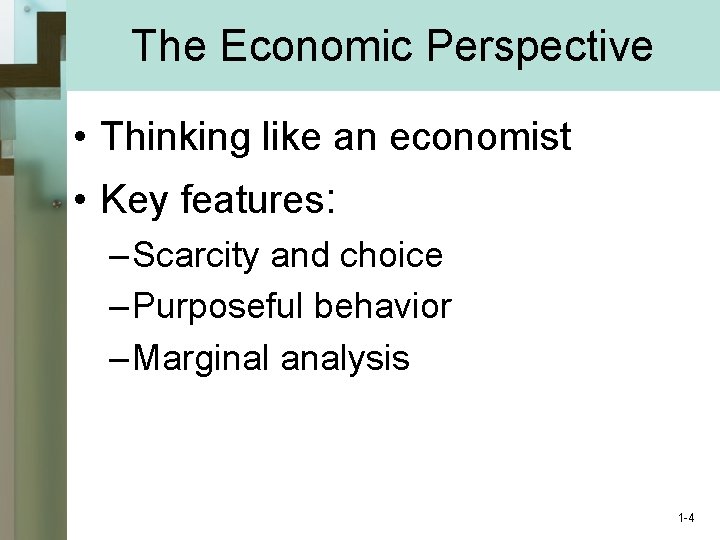 The Economic Perspective • Thinking like an economist • Key features: – Scarcity and