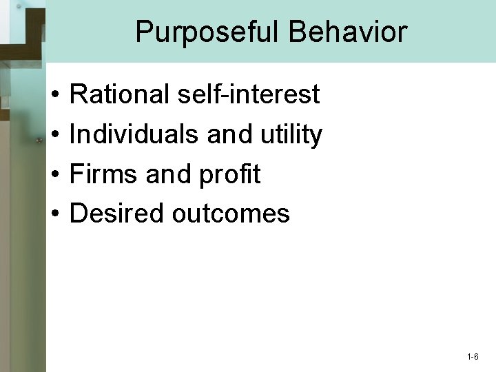 Purposeful Behavior • • Rational self-interest Individuals and utility Firms and profit Desired outcomes