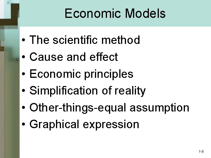 Economic Models • • • The scientific method Cause and effect Economic principles Simplification