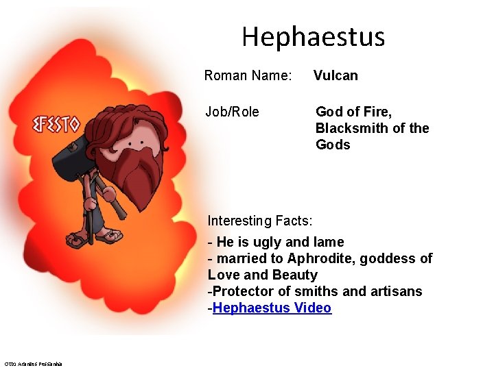 Hephaestus Roman Name: Vulcan Job/Role God of Fire, Blacksmith of the Gods Interesting Facts: