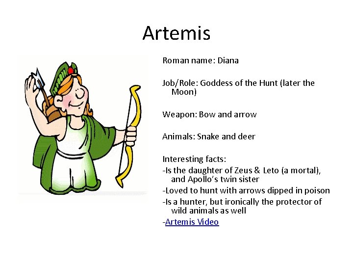 Artemis Roman name: Diana Job/Role: Goddess of the Hunt (later the Moon) Weapon: Bow