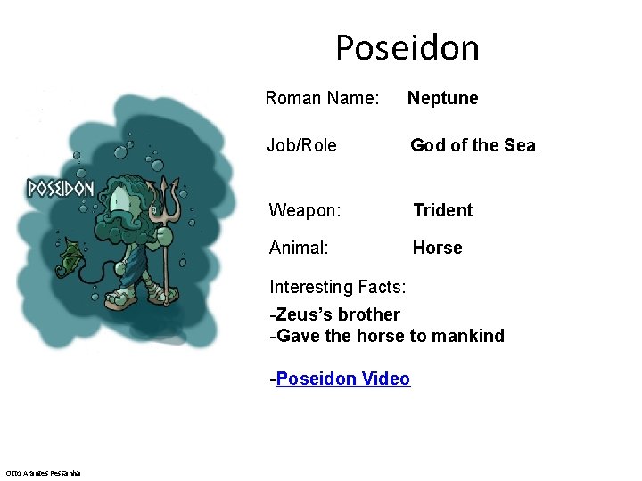 Poseidon Roman Name: Neptune Job/Role God of the Sea Weapon: Trident Animal: Horse Interesting