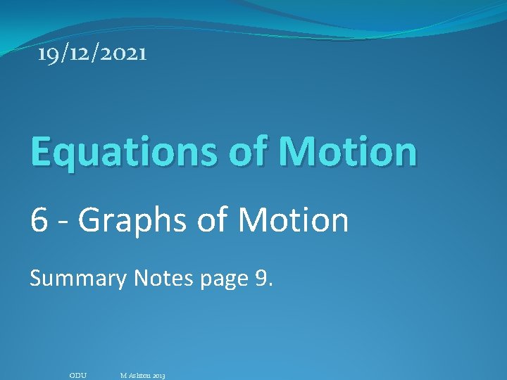 19/12/2021 Equations of Motion 6 - Graphs of Motion Summary Notes page 9. ODU 19/12/2021 Equations of Motion 6 - Graphs of Motion Summary Notes page 9. ODU