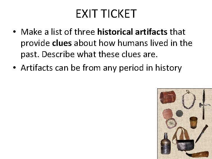 EXIT TICKET • Make a list of three historical artifacts that provide clues about