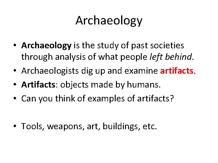 Archaeology • Archaeology is the study of past societies through analysis of what people