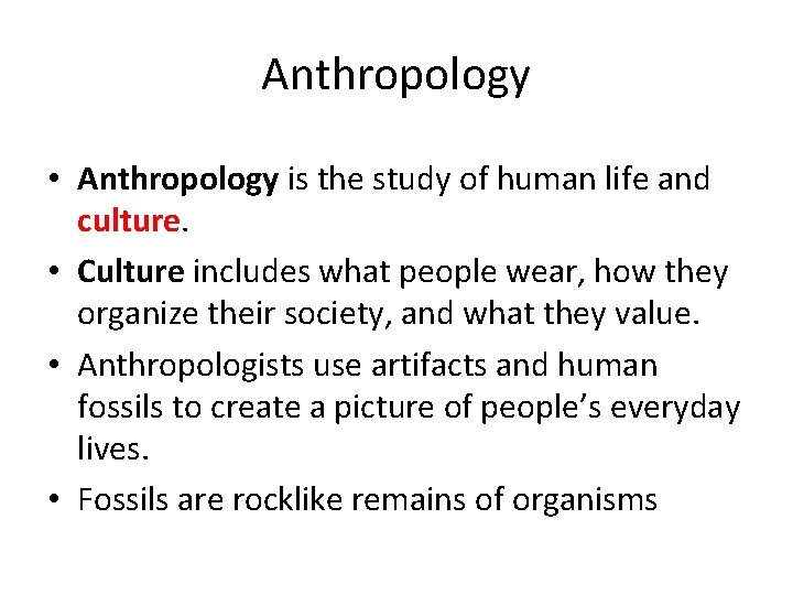 Anthropology • Anthropology is the study of human life and culture. • Culture includes