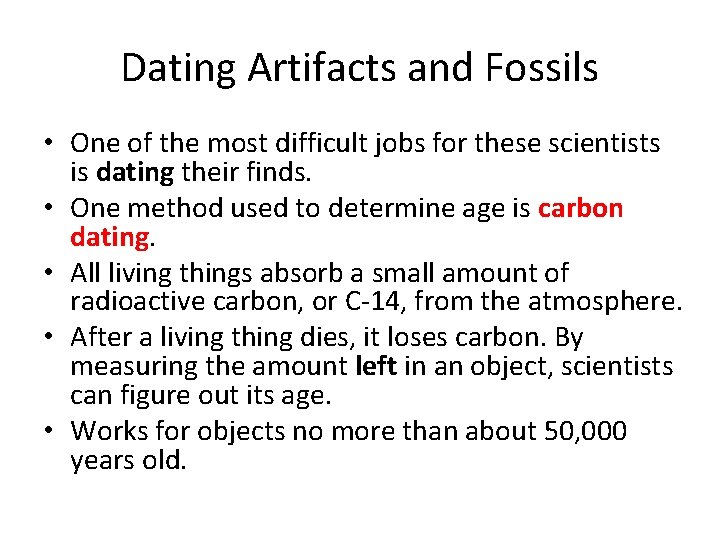 Dating Artifacts and Fossils • One of the most difficult jobs for these scientists