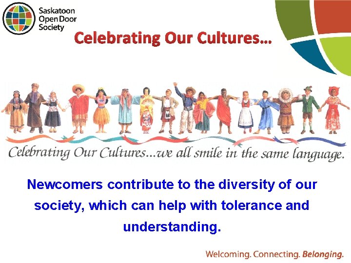 Celebrating Our Cultures… Newcomers contribute to the diversity of our society, which can help