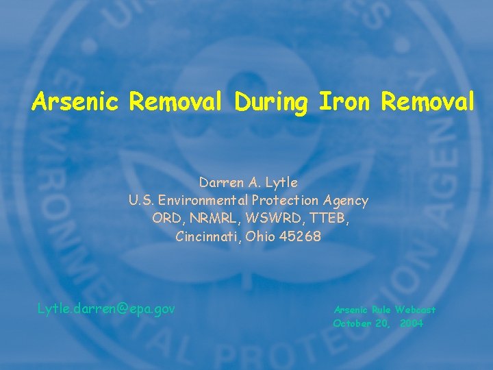 Arsenic Removal During Iron Removal Darren A. Lytle U. S. Environmental Protection Agency ORD,