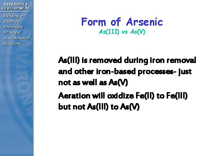 Form of Arsenic As(III) vs As(V) • As(III) is removed during iron removal and