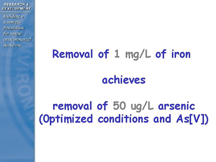 Removal of 1 mg/L of iron achieves removal of 50 ug/L arsenic (0 ptimized